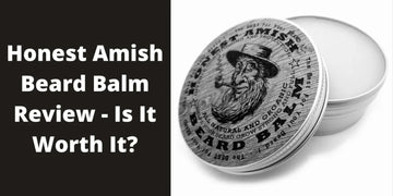 Honest Amish Beard Balm Review - Is It Worth It? - Beard Beasts